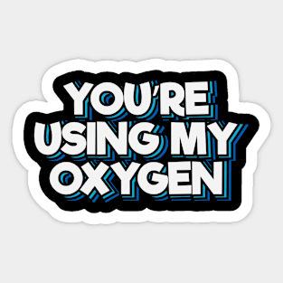 You're Using My Oxygen Sticker